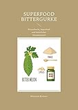 Superfood Bittergurke: Powerfrucht, Superfood und natürliches Wundermittel