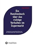 Ein Familienbuch über das richtige Verhalten im Supermarkt: Das Buch für die ganze...