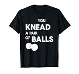 You Knead A Paar Of Balls Selbstmassageball Therapie T-Shirt