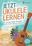 Jetzt Ukulele lernen - In nur einer Stunde die ersten Songs spielen: Das Ukulele Buch für...