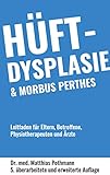 Hüftdysplasie und Morbus Perthes: Leitfaden für Eltern, Betroffene, Physiotherapeuten...