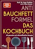 Anti-Bauchfett-Formel – Das Kochbuch: 60 gesunde und nährstoffreiche Rezepte |...