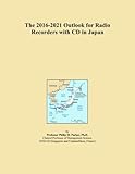 The 2016-2021 Outlook for Radio Recorders with CD in Japan