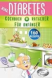 XXL Diabetes Kochbuch & Ratgeber für Anfänger: 160 leckere Rezepte für Typ 1, Typ 2 &...