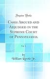 Cases Argued and Adjudged in the Supreme Court of Pennsylvania, Vol. 1 (Classic Reprint)