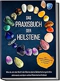 Das Praxisbuch der Heilsteine: Wie du mit der Kraft der Steine deine Selbstheilungskräfte...