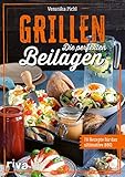Grillen: Die perfekten Beilagen: 70 Rezepte für das ultimative BBQ. Ideen für jede...