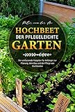 Hochbeet - Der pflegeleichte Garten: Der umfassende Ratgeber für Anfänger zur Planung,...