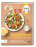 Die Ernährungs-Docs – Diabetes heilen – Unsere 100 besten Rezepte: Endlich gesunde...