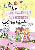 Das Prinzessinnen-Ausschneide-Bastelbuch. Kinderleichte Bastelideen. Märchenschloss,...