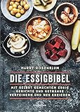 Die Essigbibel: Mit selbst gemachtem Essig Gerichte und Getränke verfeinern und neu...