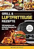 Grill & Luftfritteuse Rezepte : 105 köstliche und einfache Rezepte für den Grill;...