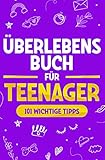 Überlebensbuch für junge Frauen: 101 wichtige Tipps, die jedes Mädchen kennen muss, um...