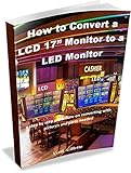 How to Convert a LCD 17” Monitor to a LED Monitor: Convert a LCD monitor to a LED...