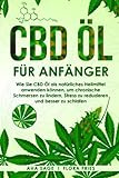 CBD Öl für Anfänger: Wie Sie CBD Öl als natürliches Heilmittel anwenden können, um...