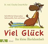 Viel Glück - Das kleine Überlebensbuch: Soforthilfe bei Schwarzsehen, Selbstzweifeln,...