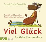 Viel Glück - Das kleine Überlebensbuch: Soforthilfe bei Schwarzsehen, Selbstzweifeln,...