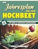 Der Jahresplan für mein Hochbeet: Legen Sie Ihr eigenes, pflegeleichtes, ökologisches...