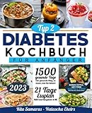 Diabetes Kochbuch: Der gesunde Weg, zu essen, was Sie lieben! Schnelle Rezepte und...