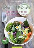 Brennnessel: Rezepte für Vitalität, Schönheit und Genuss