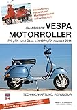 Klassische Vespa Motorroller: Alle PK-, PX- und Cosa-Modelle seit 1970 - Technik, Wartung,...