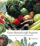 Guter Heinrich trifft Sieglinde: Geschichten und Gerichte aus der Gemüseküche