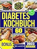 Diabetes Kochbuch: Gut essen, besser leben: Ein Leitfaden für unwiderstehliche und...